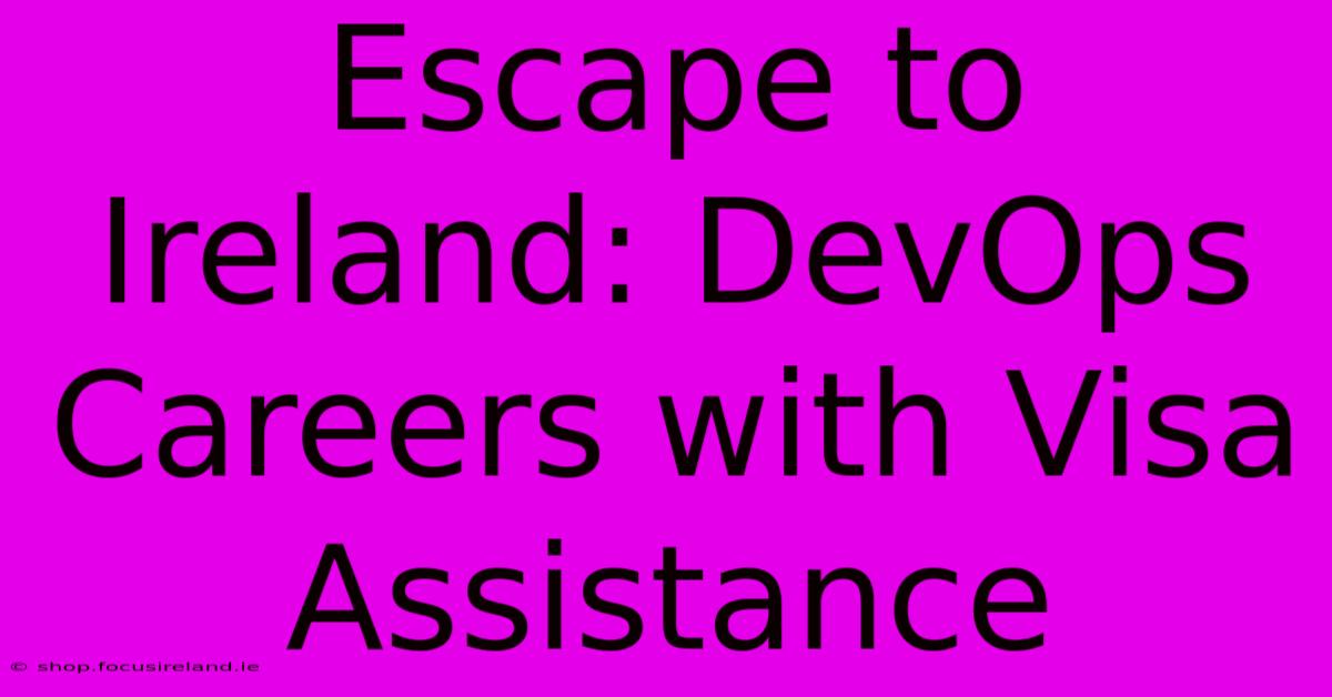 Escape To Ireland: DevOps Careers With Visa Assistance