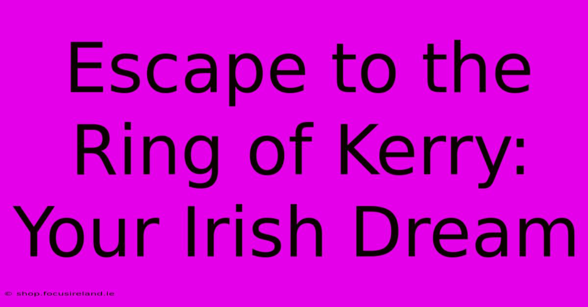 Escape To The Ring Of Kerry: Your Irish Dream