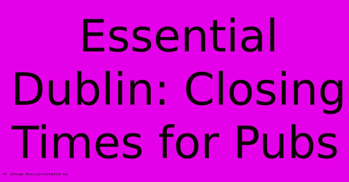 Essential Dublin: Closing Times For Pubs