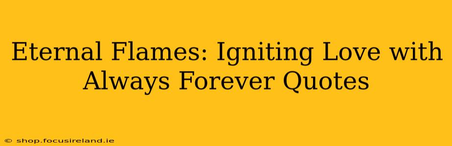 Eternal Flames: Igniting Love with Always Forever Quotes