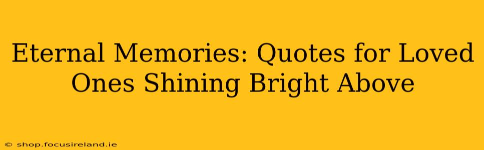 Eternal Memories: Quotes for Loved Ones Shining Bright Above