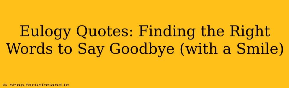 Eulogy Quotes: Finding the Right Words to Say Goodbye (with a Smile)