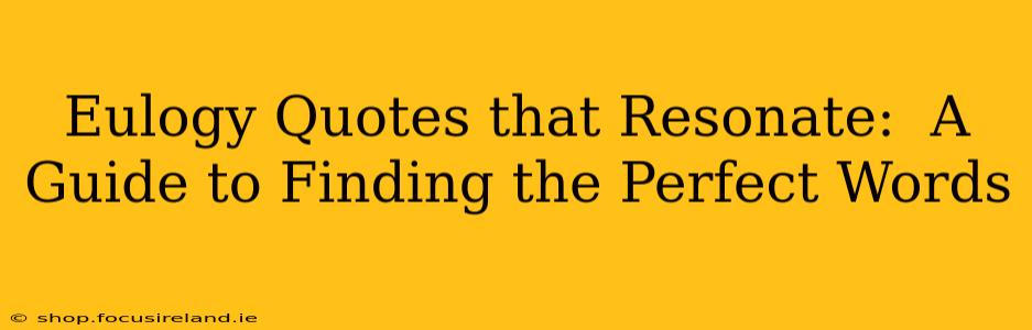 Eulogy Quotes that Resonate:  A Guide to Finding the Perfect Words
