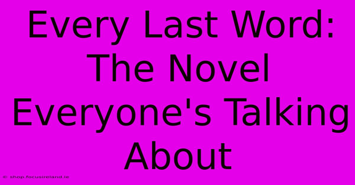 Every Last Word:  The Novel Everyone's Talking About