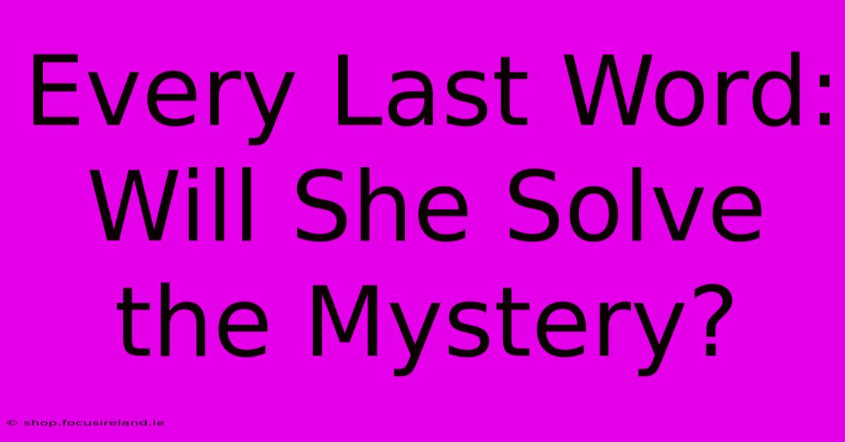 Every Last Word:  Will She Solve The Mystery?