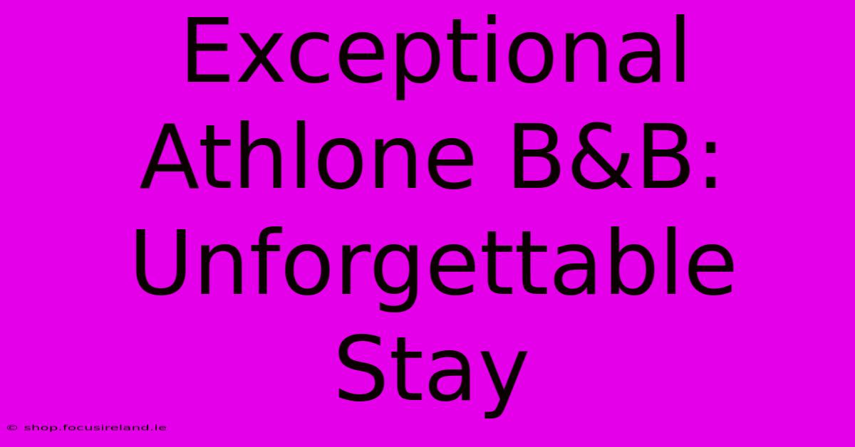 Exceptional Athlone B&B: Unforgettable Stay