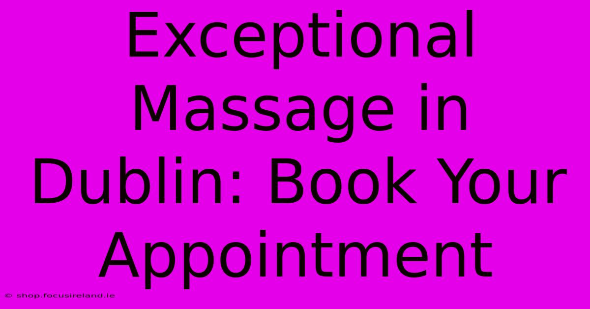 Exceptional Massage In Dublin: Book Your Appointment