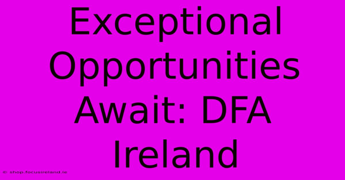 Exceptional Opportunities Await: DFA Ireland