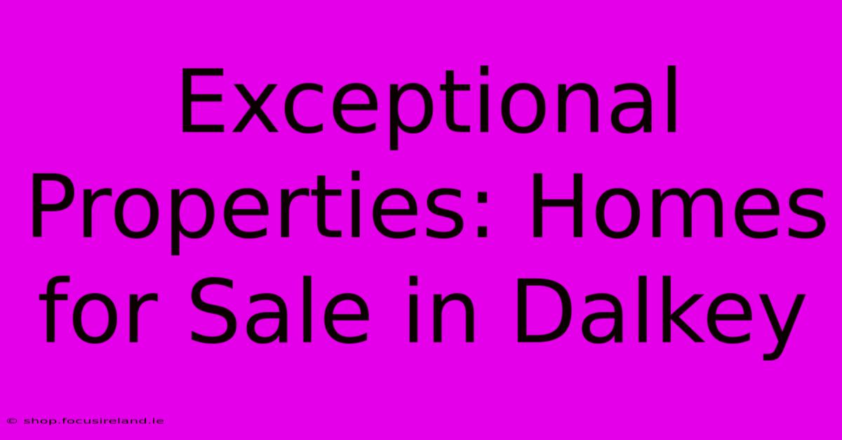 Exceptional Properties: Homes For Sale In Dalkey