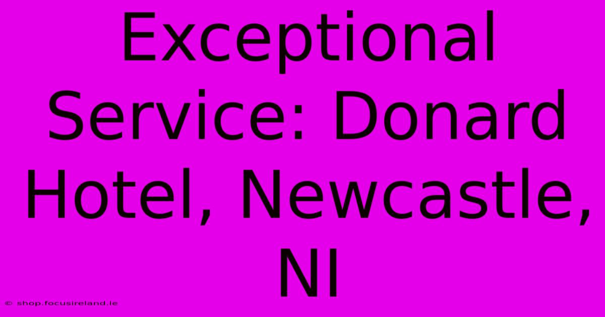 Exceptional Service: Donard Hotel, Newcastle, NI