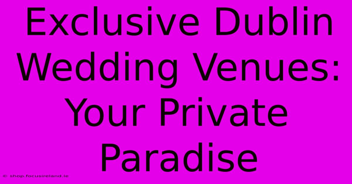 Exclusive Dublin Wedding Venues: Your Private Paradise