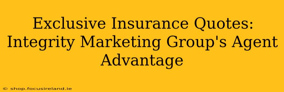 Exclusive Insurance Quotes: Integrity Marketing Group's Agent Advantage