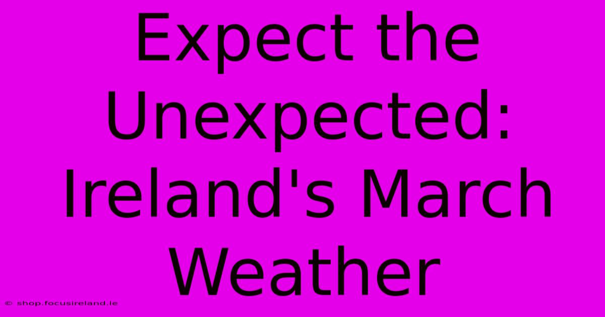 Expect The Unexpected:  Ireland's March Weather