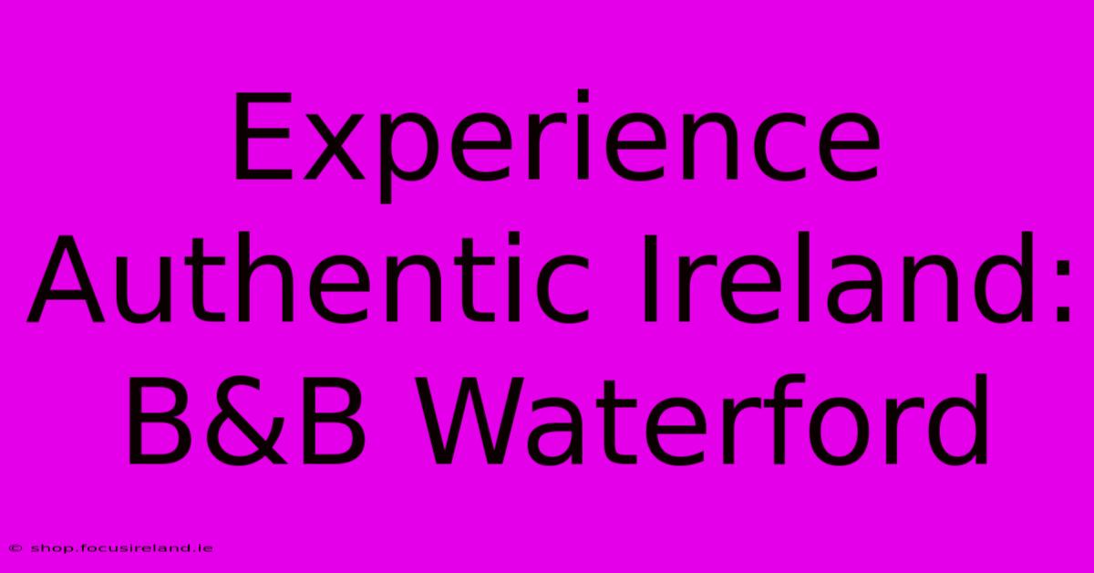 Experience Authentic Ireland: B&B Waterford