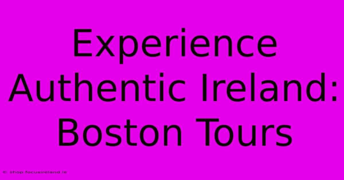 Experience Authentic Ireland: Boston Tours