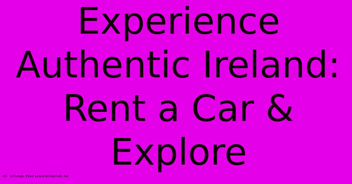 Experience Authentic Ireland: Rent A Car & Explore