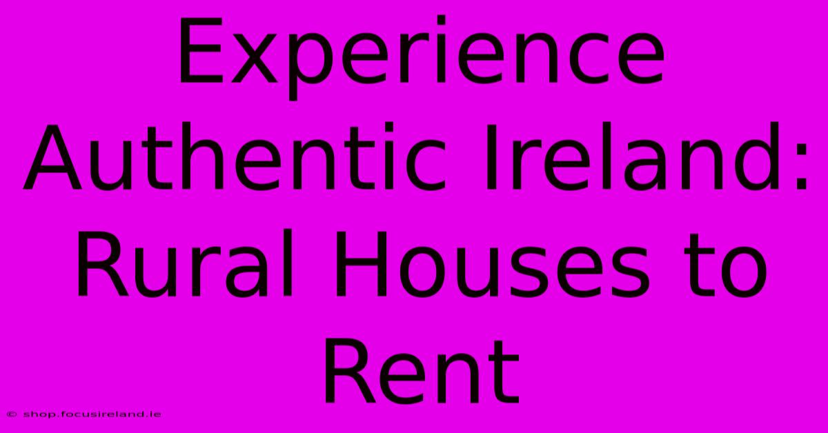 Experience Authentic Ireland: Rural Houses To Rent