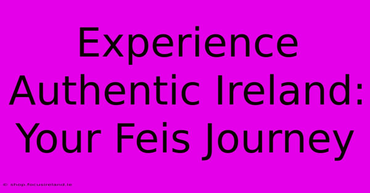 Experience Authentic Ireland: Your Feis Journey