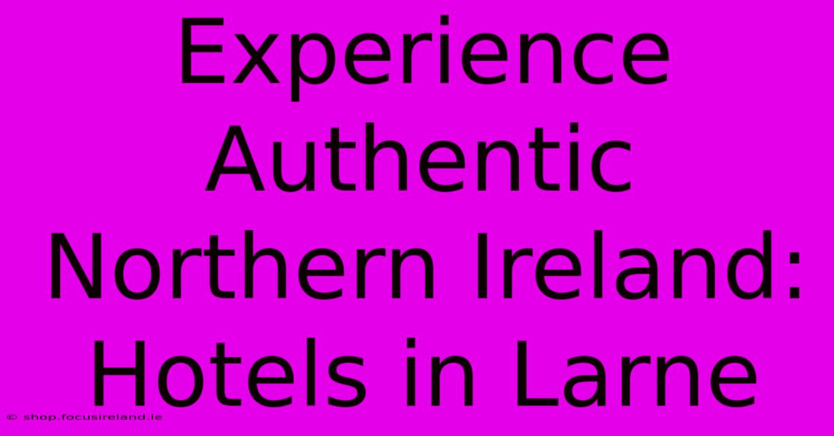 Experience Authentic Northern Ireland: Hotels In Larne