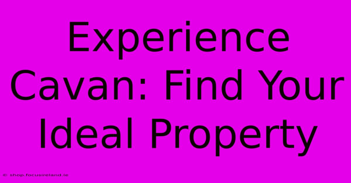 Experience Cavan: Find Your Ideal Property