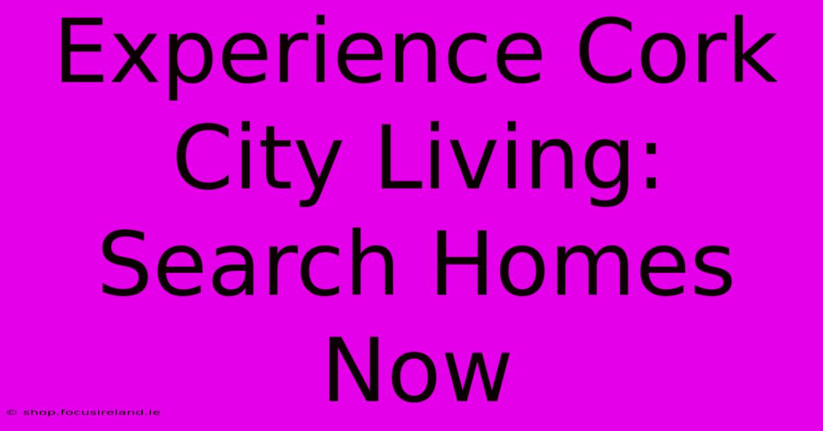 Experience Cork City Living: Search Homes Now