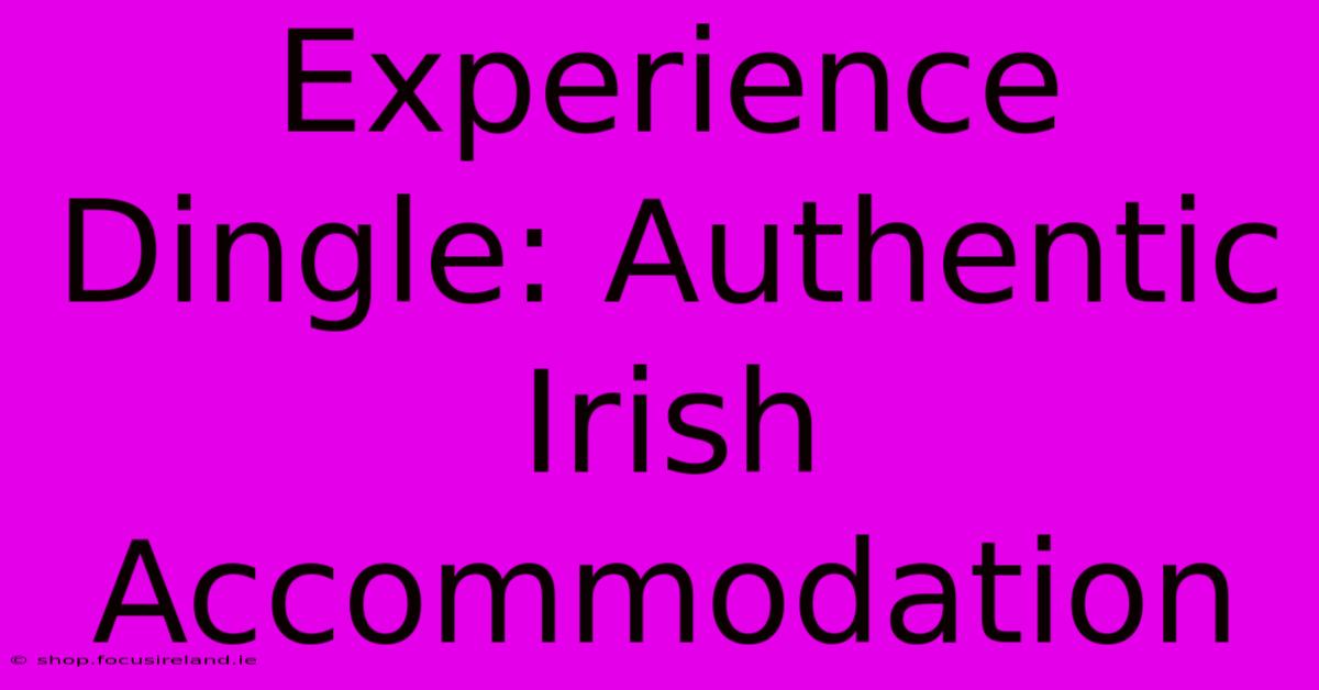 Experience Dingle: Authentic Irish Accommodation