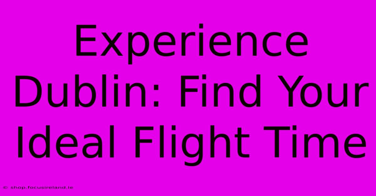 Experience Dublin: Find Your Ideal Flight Time