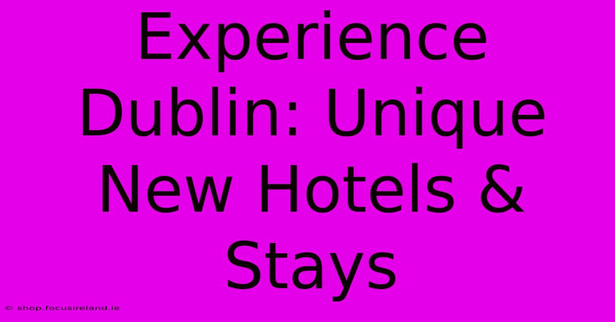 Experience Dublin: Unique New Hotels & Stays