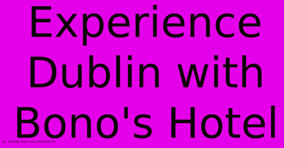 Experience Dublin With Bono's Hotel