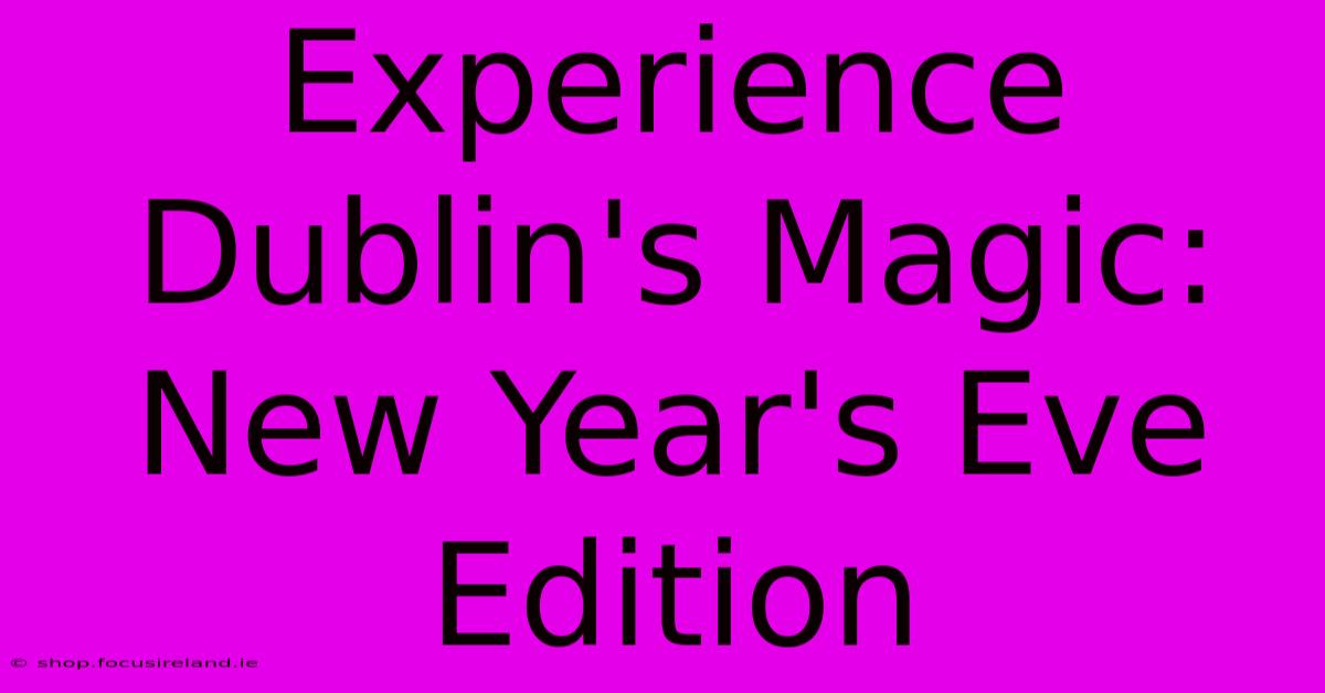 Experience Dublin's Magic: New Year's Eve Edition