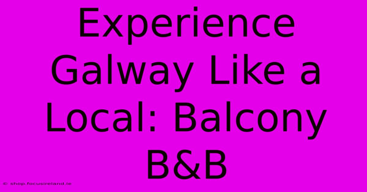 Experience Galway Like A Local: Balcony B&B