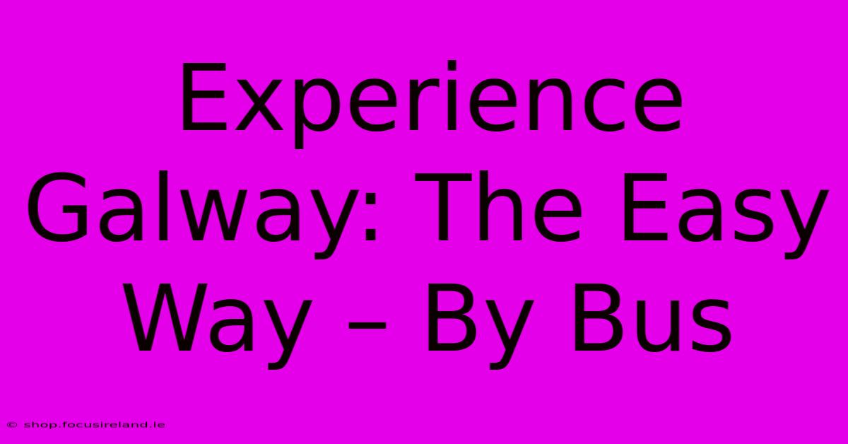 Experience Galway: The Easy Way – By Bus