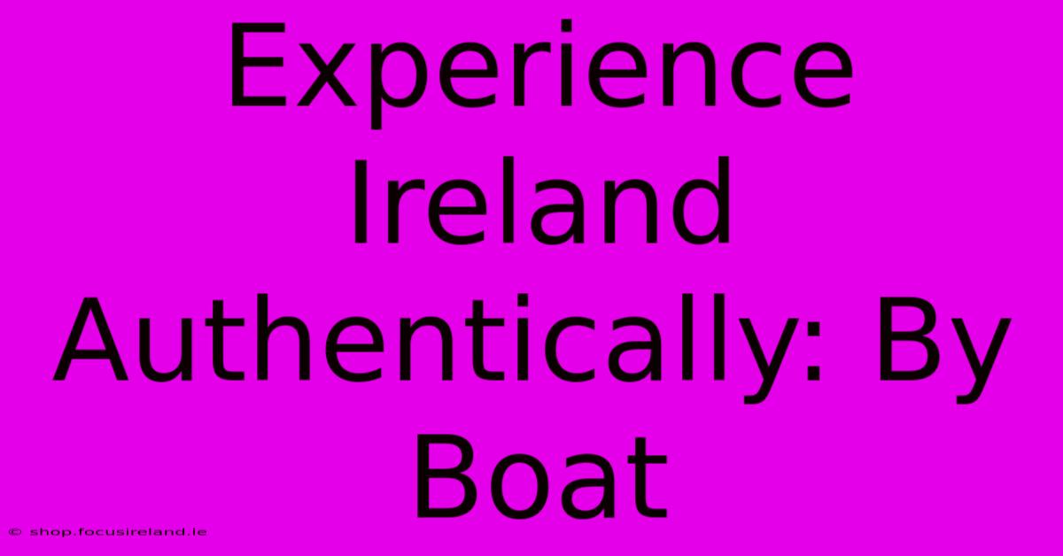 Experience Ireland Authentically: By Boat