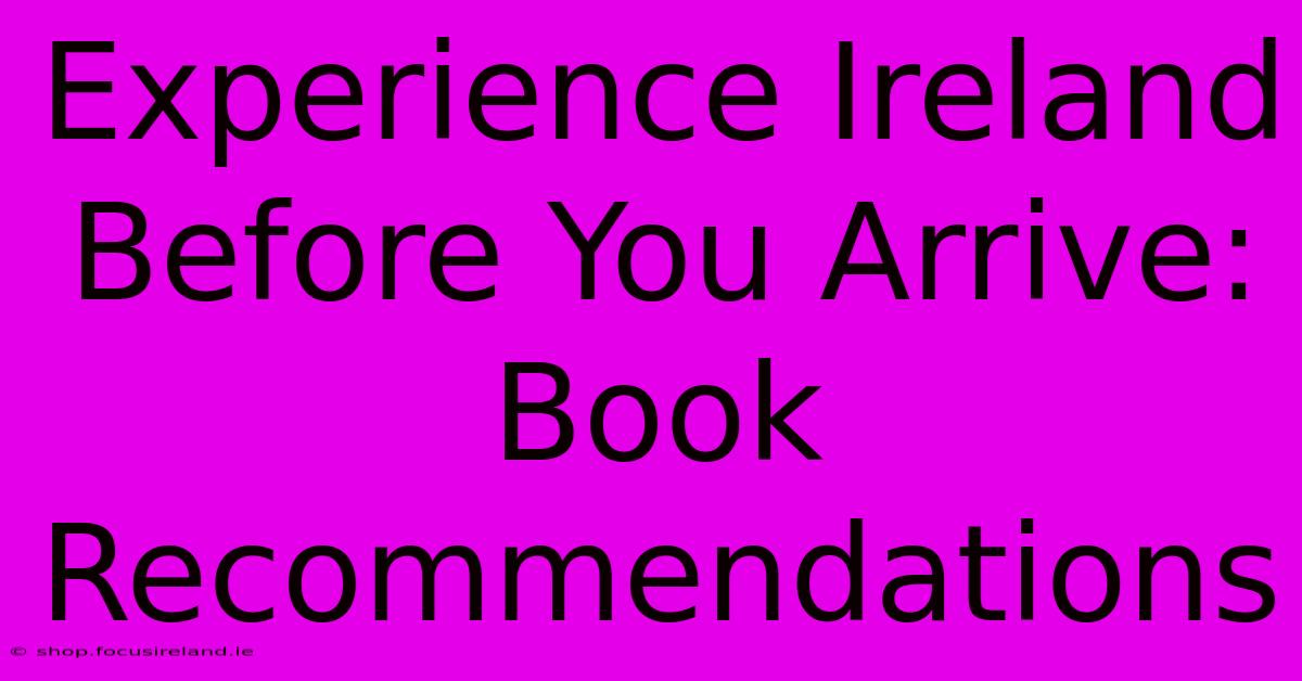 Experience Ireland Before You Arrive: Book Recommendations