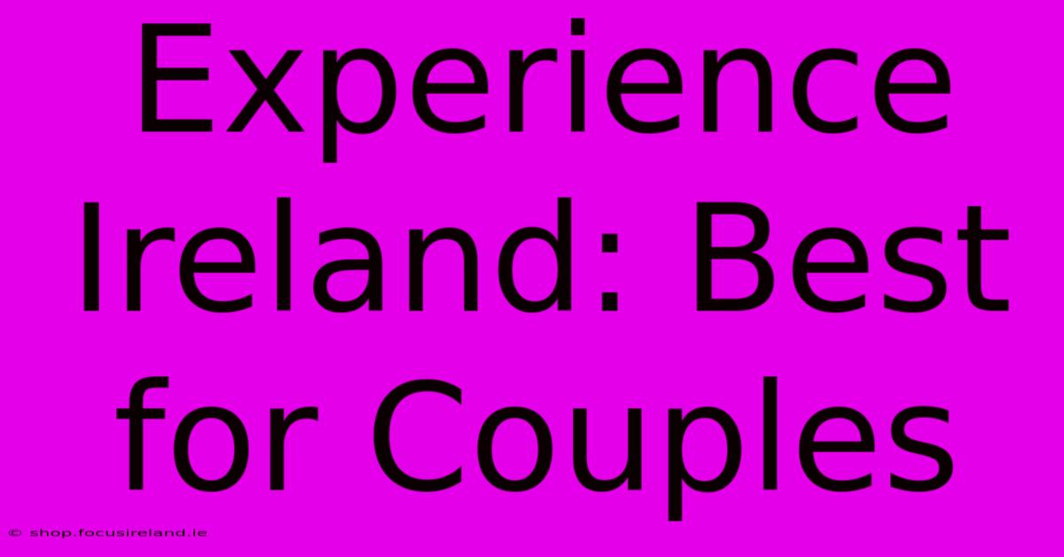 Experience Ireland: Best For Couples