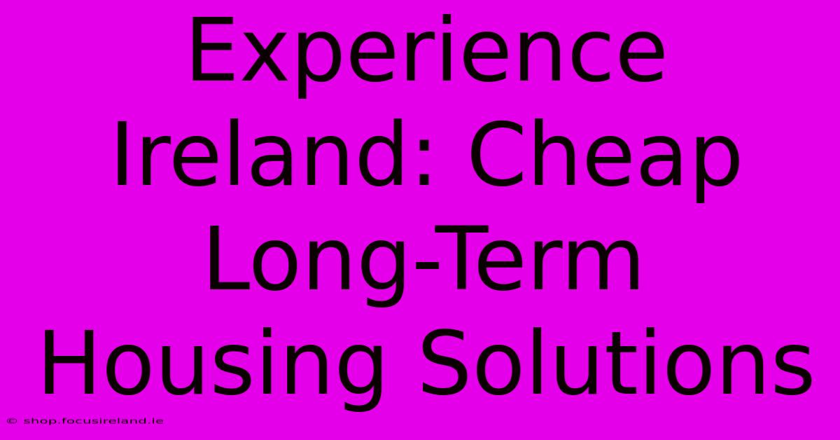 Experience Ireland: Cheap Long-Term Housing Solutions