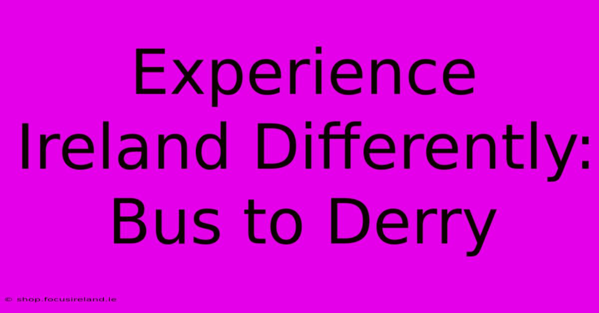 Experience Ireland Differently: Bus To Derry