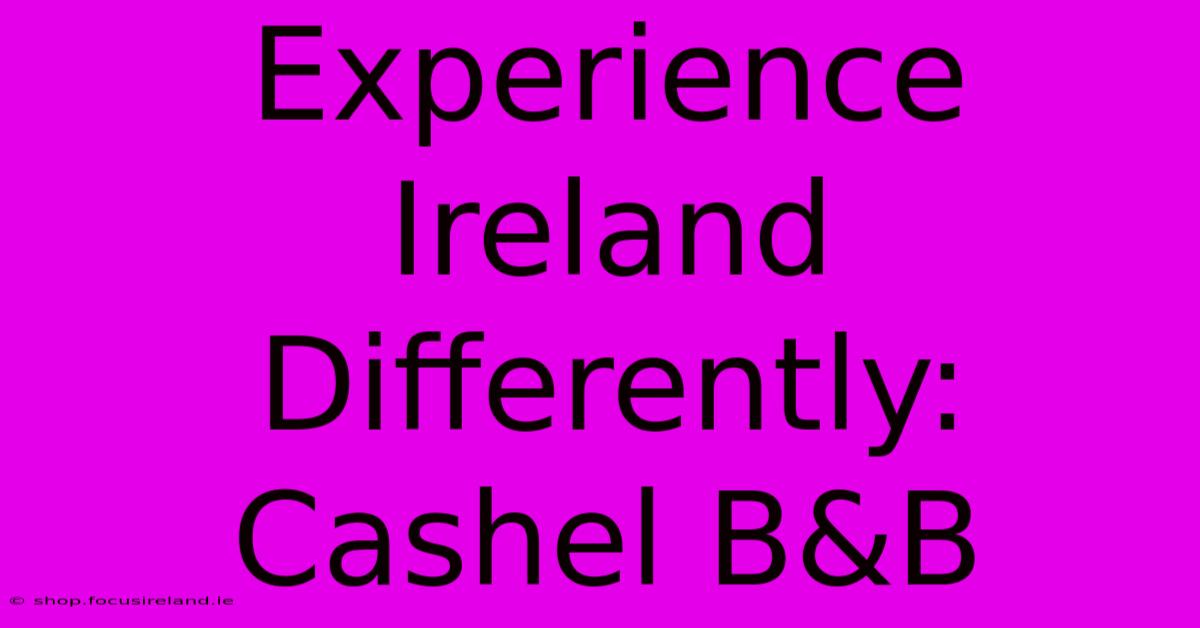 Experience Ireland Differently: Cashel B&B