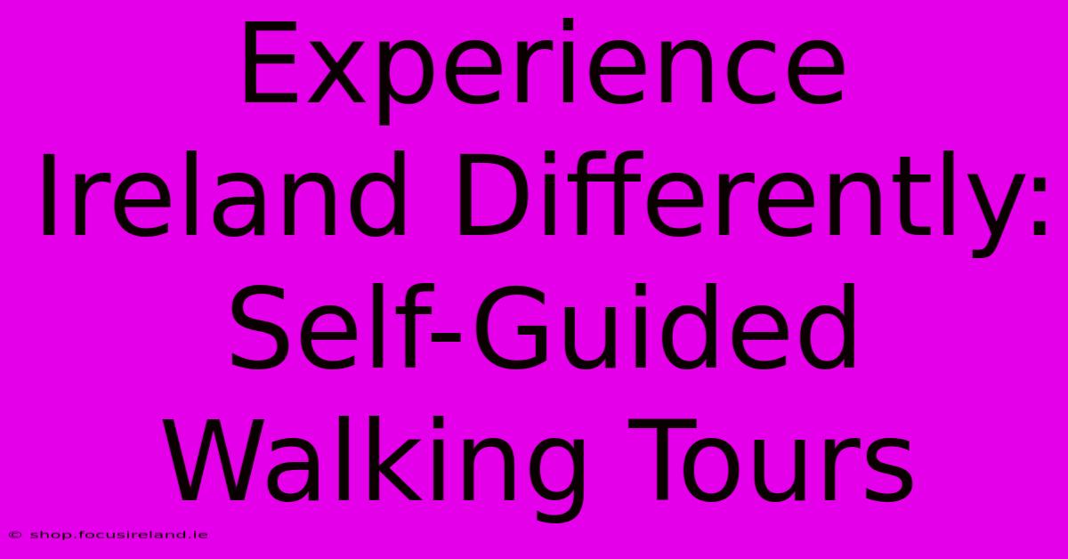 Experience Ireland Differently: Self-Guided Walking Tours