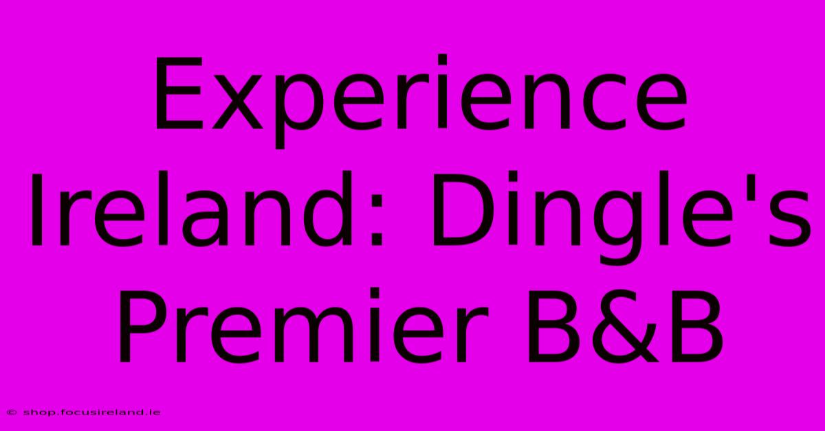 Experience Ireland: Dingle's Premier B&B