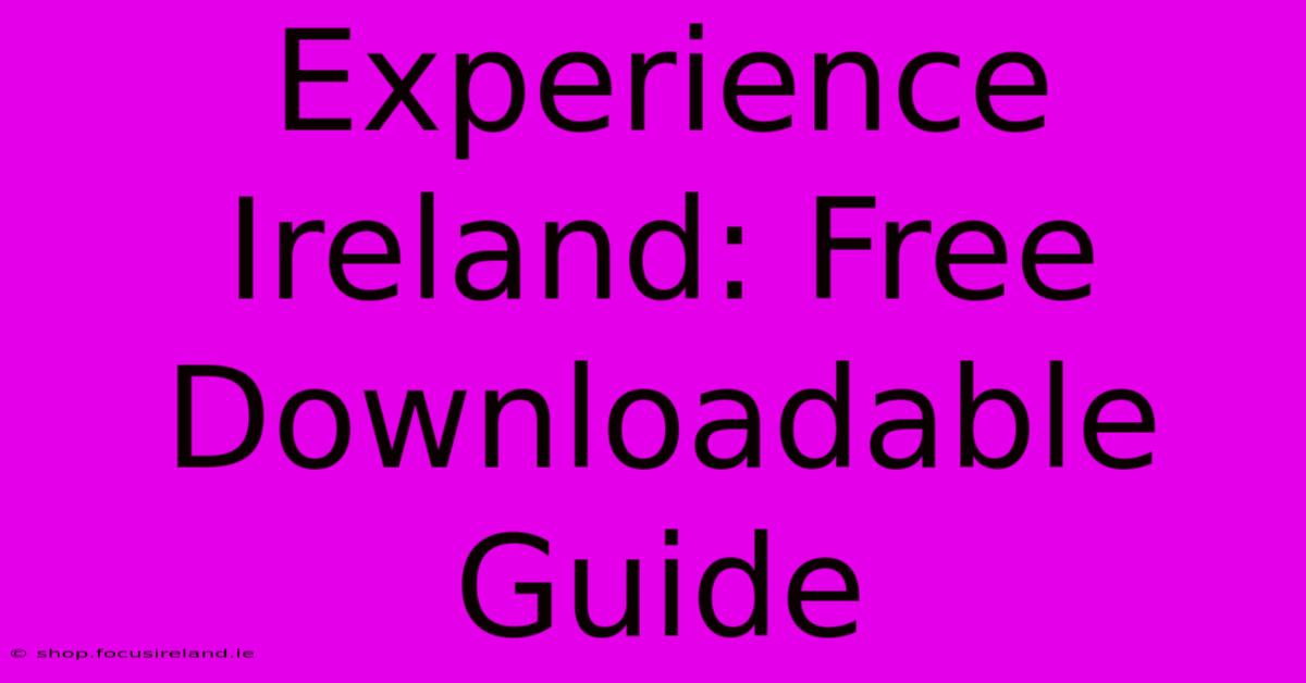 Experience Ireland: Free Downloadable Guide