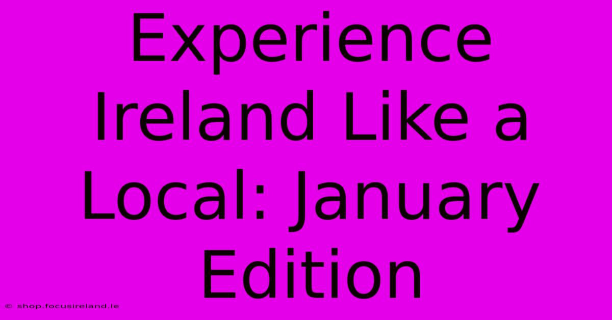 Experience Ireland Like A Local: January Edition