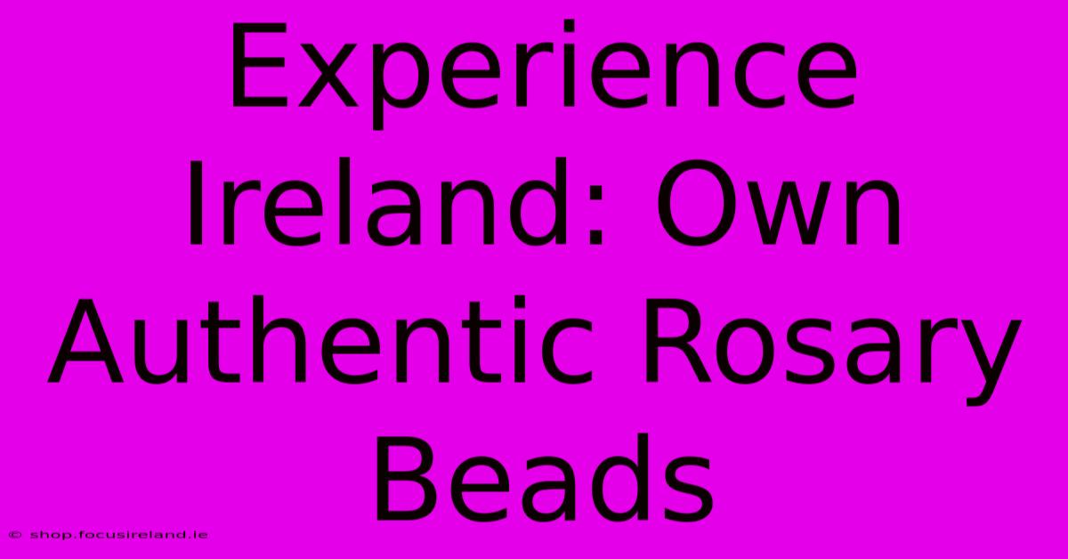 Experience Ireland: Own Authentic Rosary Beads