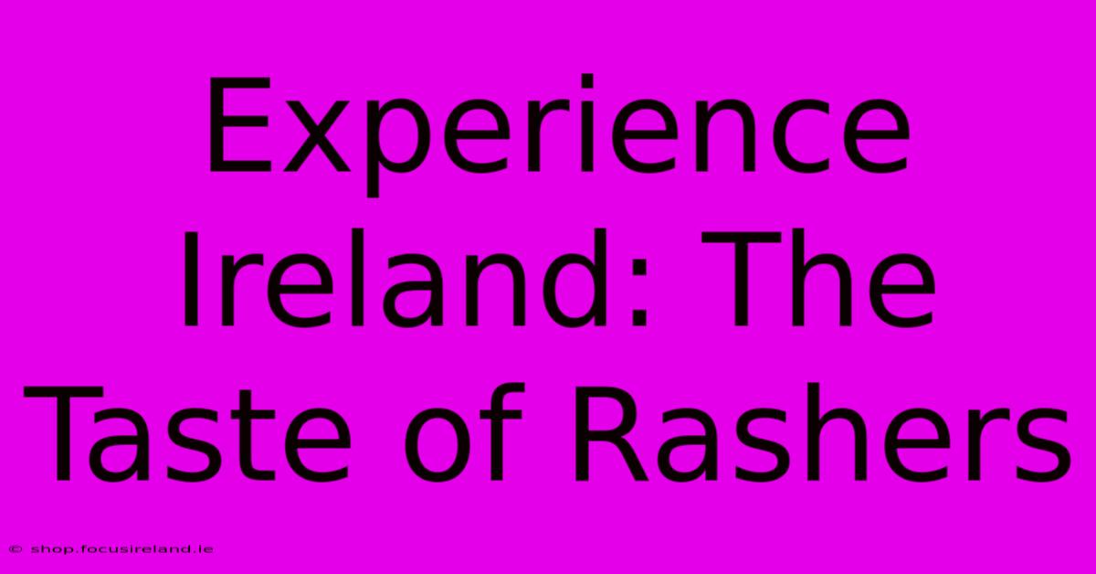 Experience Ireland: The Taste Of Rashers