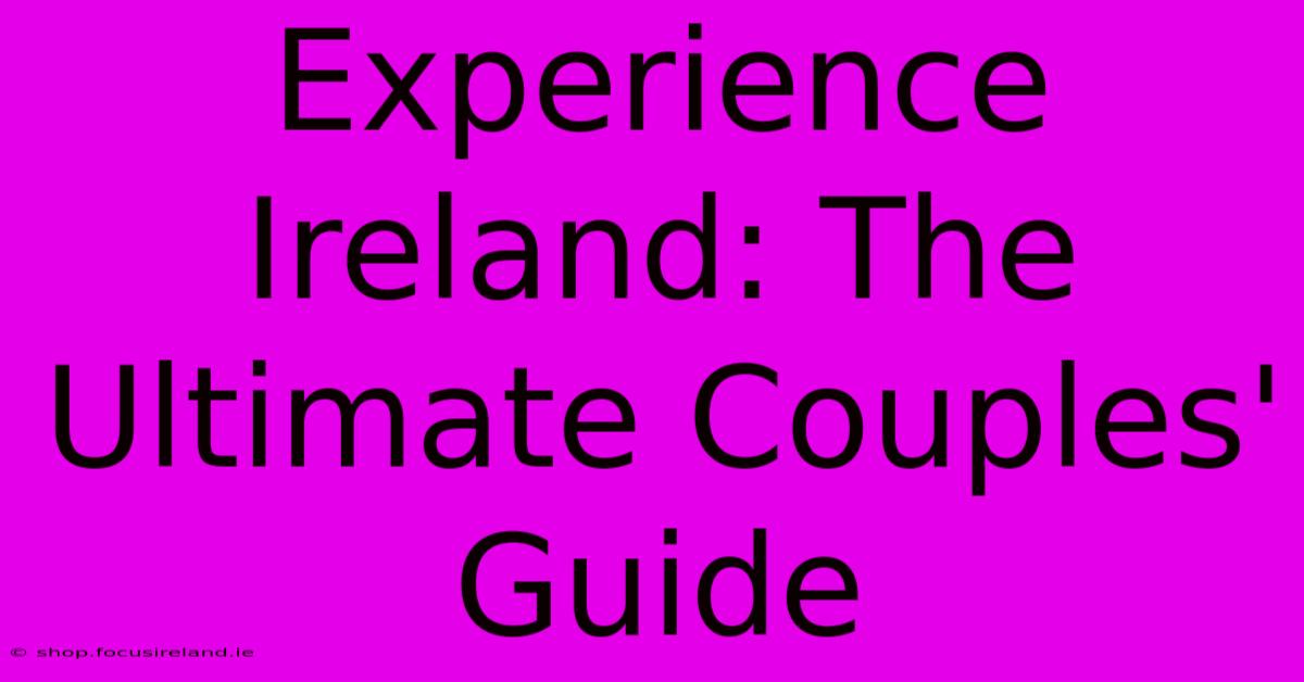 Experience Ireland: The Ultimate Couples' Guide