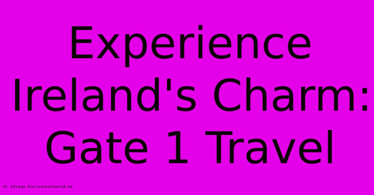 Experience Ireland's Charm: Gate 1 Travel