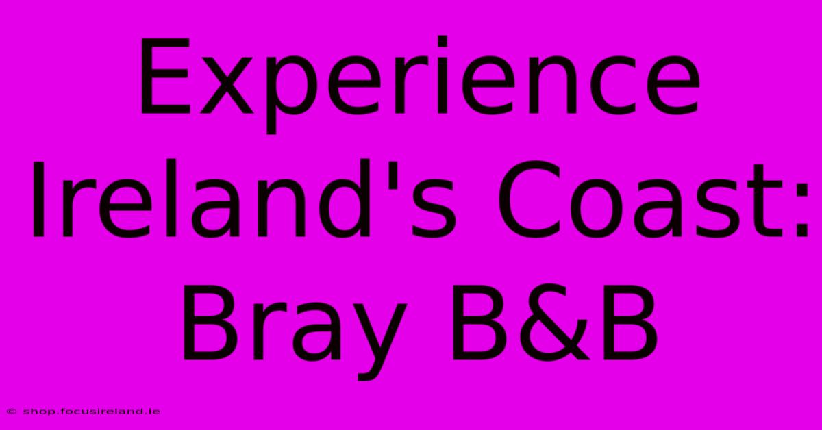 Experience Ireland's Coast: Bray B&B