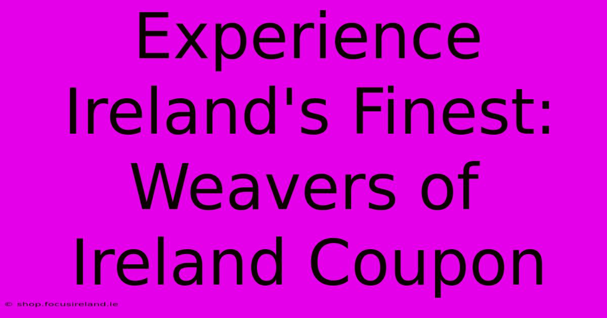 Experience Ireland's Finest: Weavers Of Ireland Coupon