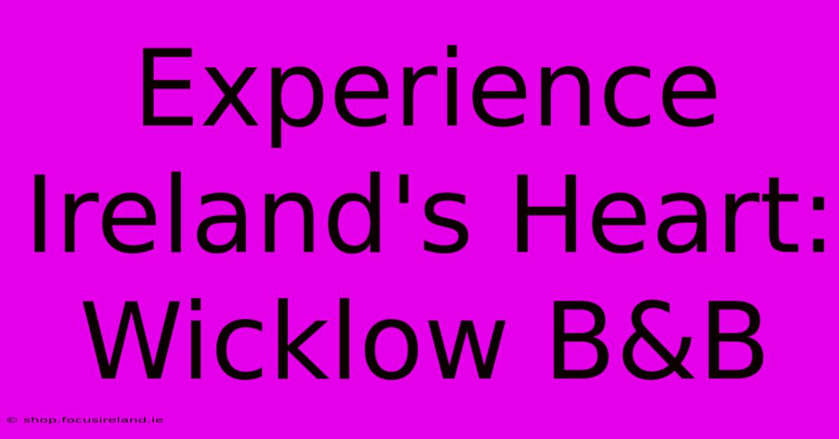 Experience Ireland's Heart: Wicklow B&B