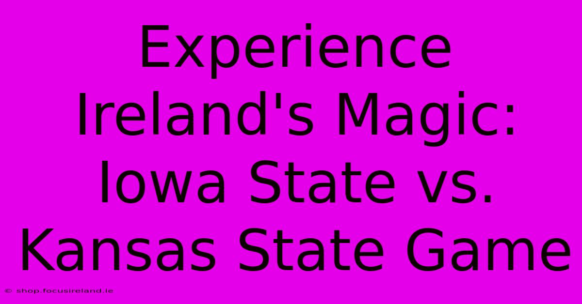 Experience Ireland's Magic: Iowa State Vs. Kansas State Game